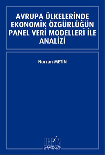 Avrupa Ülkelerinde Ekonomik Özgürlüğün Panel Veri Modelleri İle Analizi Nurcan Metin Derin Yayınları