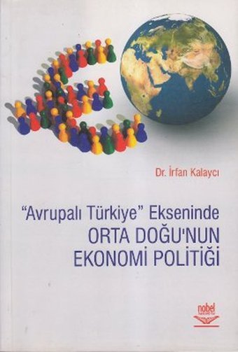 Avrupalı Türkiye Ekseninde Orta Doğu'nun Ekonomi Politiği İrfan Kalaycı Nobel Akademik Yayıncılık