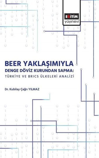 Beer Yaklaşımıyla Denge Döviz Kurundan Sapma: Türkiye ve Brics Ülkeleri Analizi Kubilay Çağrı Yılmaz Eğitim Yayınevi