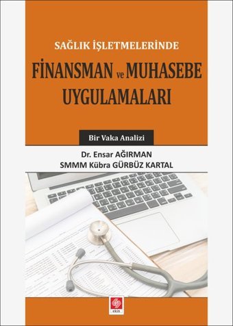 Sağlık İşletmelerinde Finansman ve Muhasebe Uygulamaları Ensar Ağırman Ekin Basım Yayın