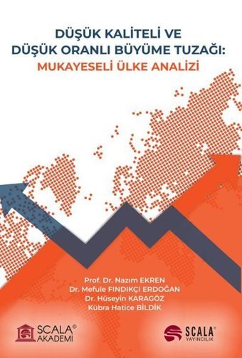 Düşük Kaliteli ve Düşük Oranlı Büyüme Tuzağı: Mukayeseli Ülke Analizi Hüseyin Karagöz Scala Yayıncılık