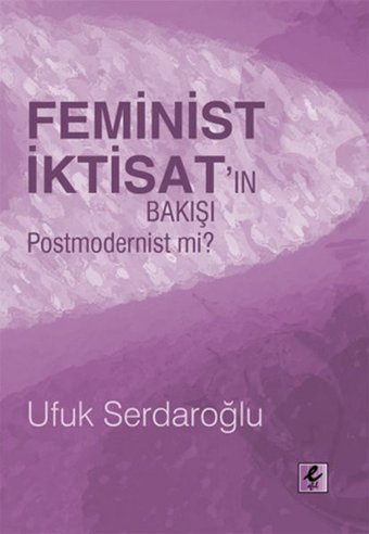 Feminist İktisat'ın Bakışı Postmodernist Mi? Ufuk Serdaroğlu Efil Yayınevi Yayınları