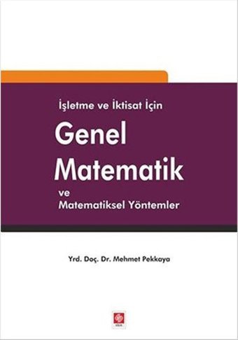İşletme ve İktisat için Genel Matematik ve Matematiksel Yöntemler Mehmet Pekkaya Ekin Basım Yayın