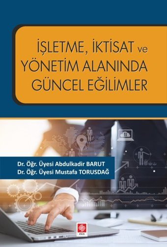 İşletme İktisat ve Yönetim Alanında Güncel Eğilimler Abdulkadir Barut Ekin Basım Yayın