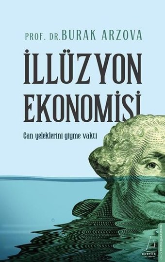İllüzyon Ekonomisi - Can Yeleklerini Giyme Vakti Burak Arzova Destek Yayınları
