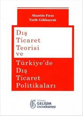 Dış Ticaret Teorisi ve Türkiye'de Dış Ticaret Politikaları Fatih Gökbayrak, Alaattin Fırat İstanbul Gelişim Üniversitesi