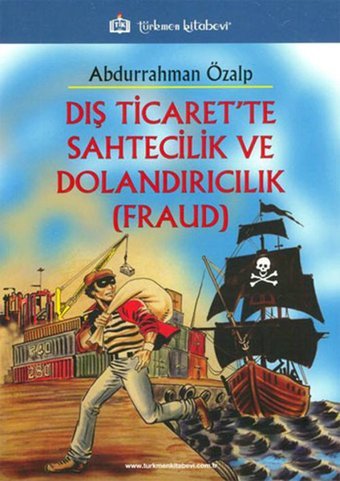 Dış Ticaret'te Sahtecilik ve Dolandırıcılık - Fraud Türkmen Kitabevi Abdurrahman Özalp Türkmen Kitabevi - Eğitim Dizisi