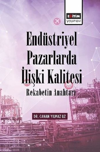 Endüstriyel Pazarlarda İlişki Kalitesi - Rekabetin Anahtarı Canan Yılmaz Uz Eğitim Yayınevi