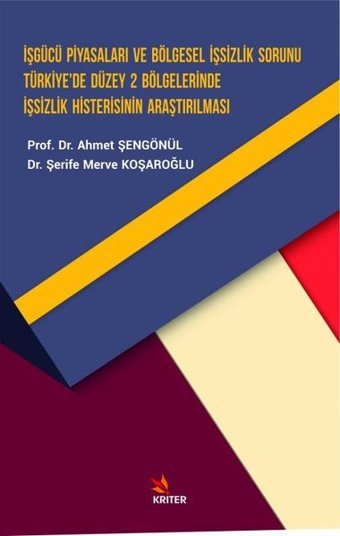 İşgücü Piyasaları ve Bölgesel İşsizlik Sorunu Türkiye'de Düzey 2 Bölgelerinde İşsizlik Histerisinin Ahmet Şengönül, Şerife Merve Koşaroğlu Kriter