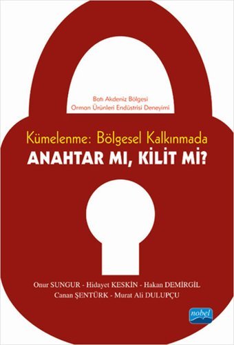 Kümelenme: Bölgesel Kalkınmada Anahtar mı Kilit mi? Onur Sungur, Canan Şentürk, Hakan Demirgil, Hidayet Keskin, Murat Ali Dulupçu Nobel Akademik Yayıncılık