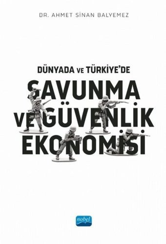 Dünyada ve Türkiye'de Savunma ve Güvenlik Ekonomisi Ahmet Sinan Balyemez Nobel Akademik Yayıncılık