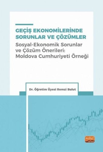 Geçiş Ekonomilerinde Sorunlar ve Çözümler - Sosyal-Ekonomik Sorunlar ve Çözüm Önerileri: Moldova Cum Remzi Bulut Nobel Bilimsel Eserler