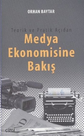 Teorik ve Pratik Açıdan Medya Ekonomisine Bakış Orhan Baytar Çizgi Kitabevi
