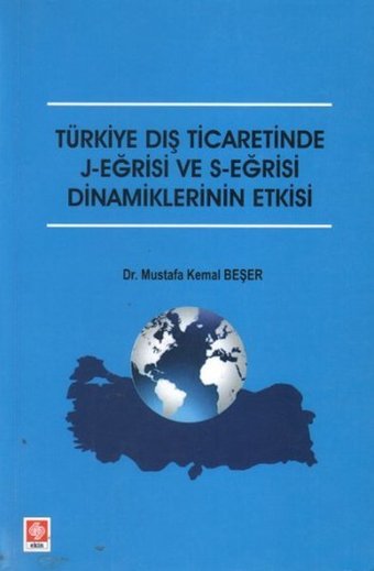 Türkiye Dış Ticaretinde J-Eğrisi ve S-Eğrisi Dinamiklerinin Etkisi Mustafa Kemal Beşer Ekin Basım Yayın