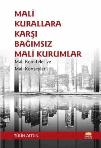 Mali Kurallara Karşı Bağımsız Mali Kurumlar: Mali Komiteler ve Mali Konseyler Tülin Altun Nobel Bilimsel Eserler