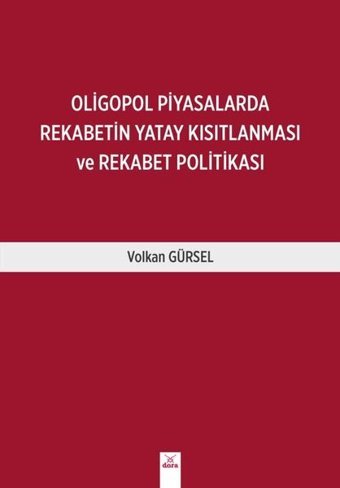 Oligopol Piyasalarında Rekabetin Yatay Kısıtlanması ve Rekabet Politikası Volkan Gürsel Dora Yayıncılık