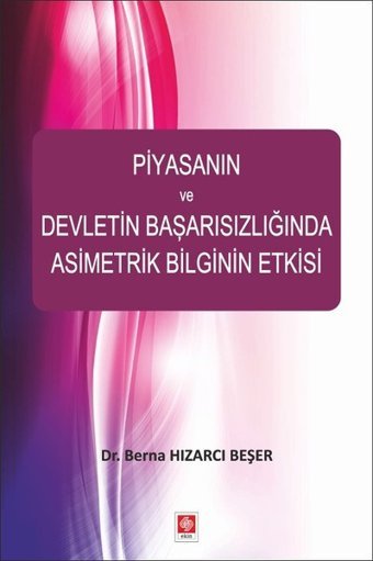 Piyasanın ve Devletin Başarısızlığında Asimetrik Bilginin Etkisi Berna Hızarcı Beşer Ekin Basım Yayın