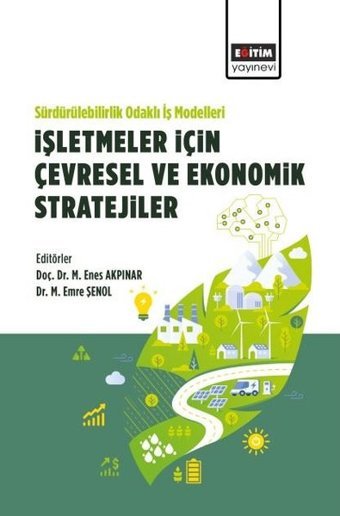 Sürdürülebilirlik Odaklı İş Modelleri:İşletmeler İçin Çevresel ve Ekonomik Stratejiler Kolektif Eğitim Yayınevi