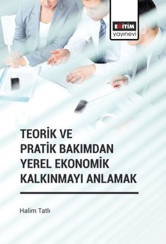 Teorik ve Pratik Bakımdan Yerel Ekonomik Kalkınmayı Anlamak Halim Tatlı Eğitim Yayınevi