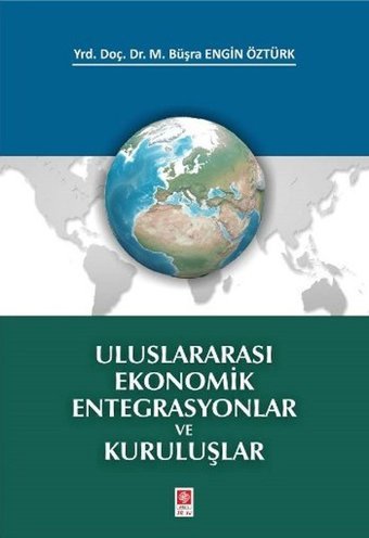 Uluslararası Ekonomik Entegrasyonlar ve Kuruluşlar M. Büşra Engin Öztürk Ekin Basım Yayın