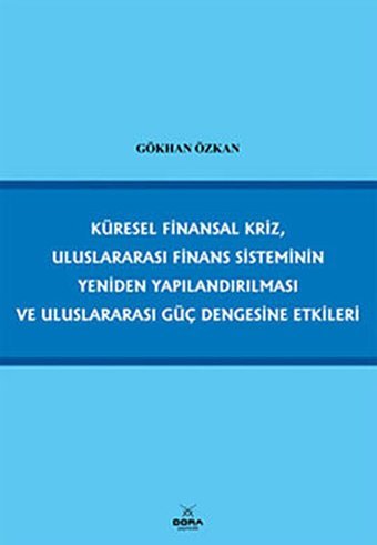 Küresel Finansal Kriz Uluslararası Finans Sisteminin Yeniden Yapılandırılması ve Uluslararası Güç D Gökhan Özkan Dora Yayıncılık