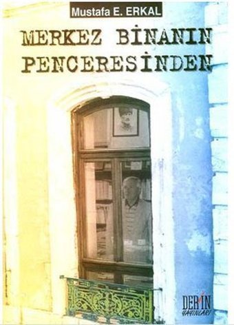 Merkez Binanın Penceresinden Mustafa E. Erkal Derin Yayınları