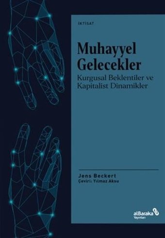 Muhayyel Gelecekler - Kurgusal Beklentiler ve Kapitalist Dinamikler Jens Beckert alBaraka Yayınları