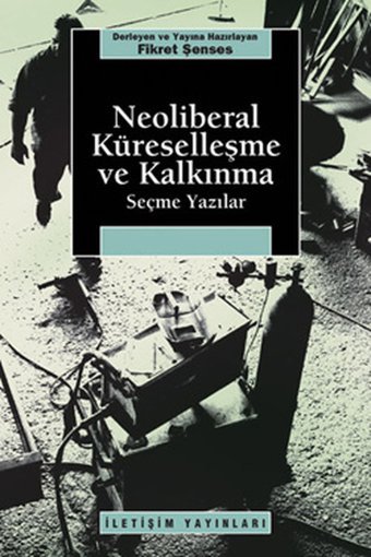 Neoliberal Küreselleşme ve Kalkınma Seçme Yazılar İletişim Yayınları Fikret Şenses İletişim Yayınları - Araştırma-İnceleme Dizisi