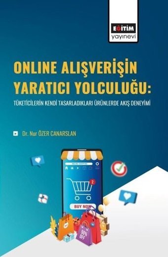 Online Alışverişin Yaratıcı Yolculuğu:Tüketicilerin Kendi Tasarladıkları Ürünlerde Akış Deneyimi Nur Özer Canarslan Eğitim Yayınevi