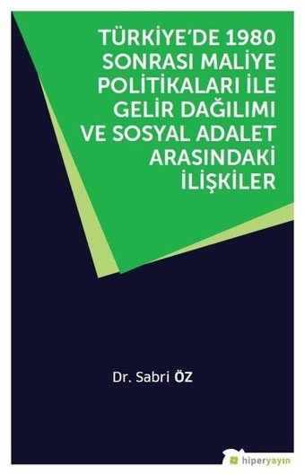 Türkiyede 1980 Sonrası Maliye Politikaları ile Gelir Dağılımı ve Sosyal Adalet Arasındaki İlişkiler Sabri Özer Hiperlink