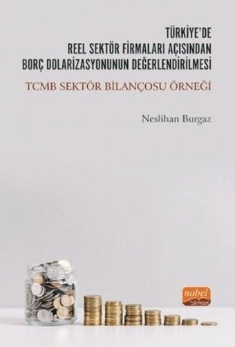 Türkiyede Reel Sektör Firmaları Açısından Borç Dolarizasyonunun Değerlendirilmesi: TCMB Sektör Bilançosu Örneği Neslihan Burgaz Nobel Bilimsel Eserler