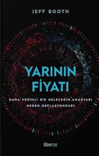 Yarının Fiyatı: Daha Verimli Bir Geleceğin Anahtarı Neden Deflasyondur? Jeff Booth Liberus