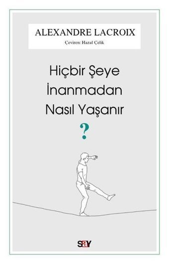 Hiçbir Şeye İnanmadan Nasıl Yaşanır? Alexandre Lacroix Say Yayınları