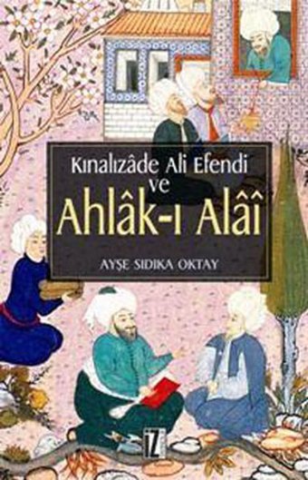 Kınalızade Ali Efendi ve Ahlak-ı Alai Ayşe Sıdıka Oktay İz Yayıncılık