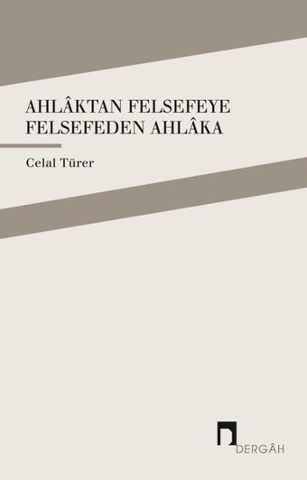 Ahlaktan Felsefeye Felsefeden Ahlaka Celal Türer Dergah Yayınları