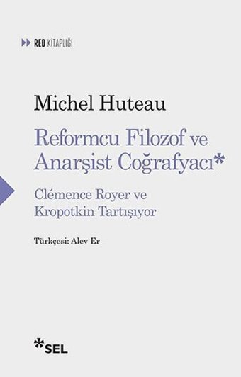 Reformcu Filozof ve Anarşist Coğrafyacı - Clemence Royer ve Kropotkin Tartışıyor Michel Huteau Sel Yayıncılık