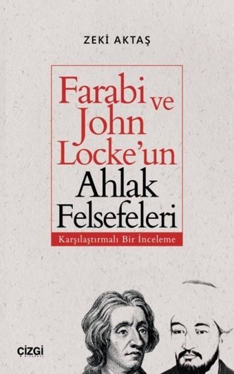 Farabi ve John Locke'un Ahlak Felsefeleri-Karşılaştırmalı Bir İnceleme Zeki Aktaş Çizgi Kitabevi
