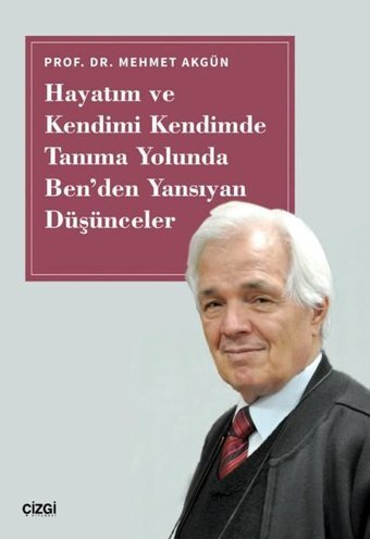 Hayatım ve Kendimi Kendimde Tanıma Yolunda Ben'den Yansıyan Düşünceler Mehmet Akgün Çizgi Kitabevi