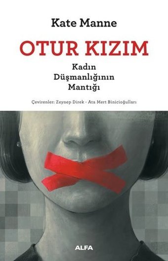 Otur Kızım - Kadın Düşmanlığının Mantığı Kate Manne Alfa Yayıncılık