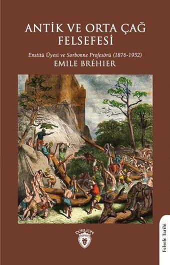 Antik ve Orta Çağ Felsefesi-Enstitü Üyesi ve Sorbonne Profesörü - 1876 - 1952 Emile Brehier Dorlion Yayınevi