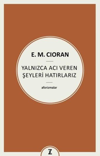 Yalnızca Acı Veren Şeyleri Hatırlarız - Aforizmalar Emil Michel Cioran Zeplin Kitap