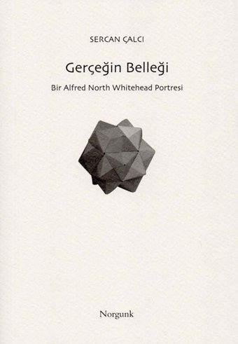 Gerçeğin Belleği: Bir Alfred North Whitehead Portresi Sercan Çalcı Norgunk Yayıncılık