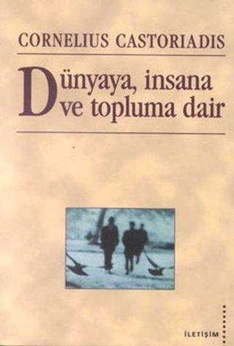 Dünyaya insana ve Topluma Dair Cornelius Castoriadis İletişim Yayınları
