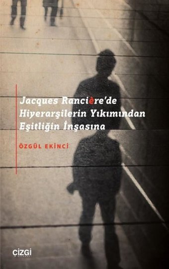 Jacques Ranciere'de Hiyerarşilerin Yıkımından Eşitliğin İnşasına Özgül Ekinci Çizgi Kitabevi