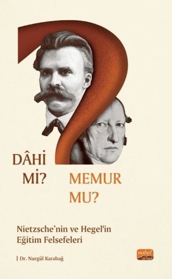 Dahi mi Memur mu? Nietzche ve Hegel'in Eğitim Felsefeleri Nurgül Karabağ Nobel Bilimsel Eserler