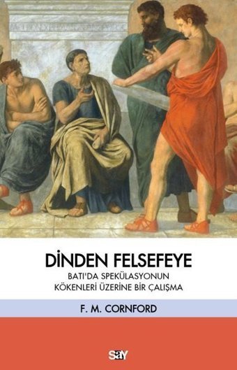 Dinden Felsefeye - Batı'da Spekulasyonun Kökenleri Üzerine Bir Çalışma Francis Macdonald Cornford Say Yayınları