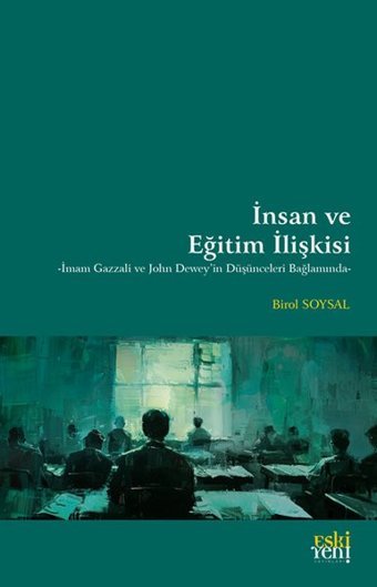 İnsan ve Eğitim İlişkisi - İmam Gazzali ve John Dewey'in Düşünceleri Bağlamında Birol Soysal Eskiyeni Yayınları