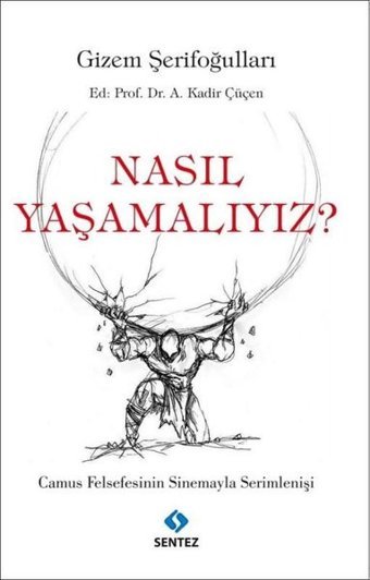Nasıl Yaşamalıyız? Camus Felsefesinin Sinemayla Serimlenişi Gizem Şerifoğulları Sentez Yayıncılık