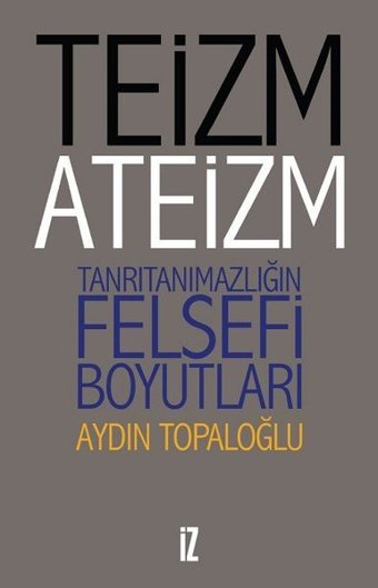 Teizm ve Ateizm-Tanrıtanımazlığın Felsefi Boyutları Aydın Topaloğlu İz Yayıncılık