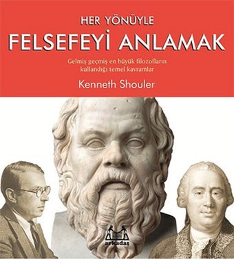 Her Yönüyle Felsefeyi Anlamak Kenneth Shouler Arkadaş Yayıncılık